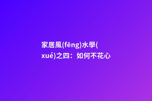 家居風(fēng)水學(xué)之四：如何不花心