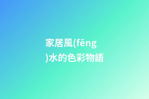 家居風(fēng)水的色彩物語