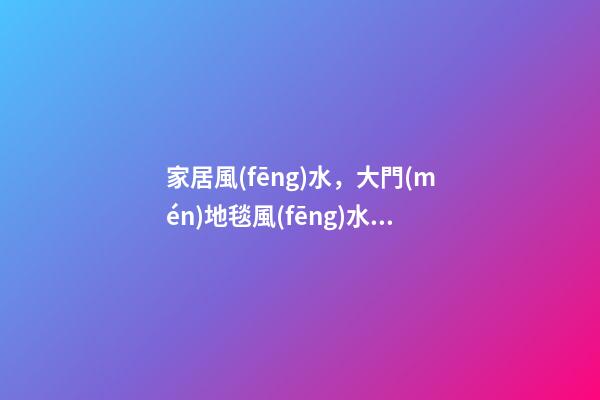 家居風(fēng)水，大門(mén)地毯風(fēng)水有講究