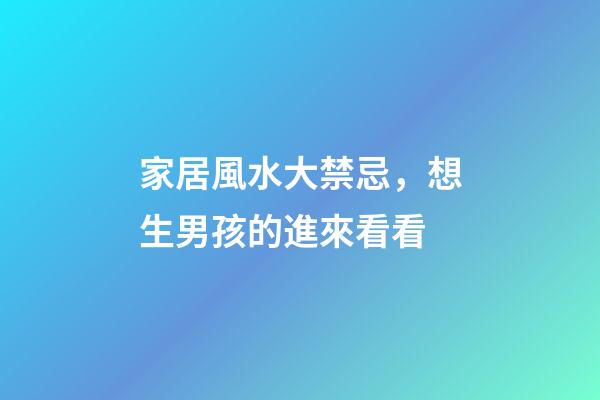 家居風水大禁忌，想生男孩的進來看看