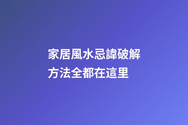 家居風水忌諱破解方法全都在這里