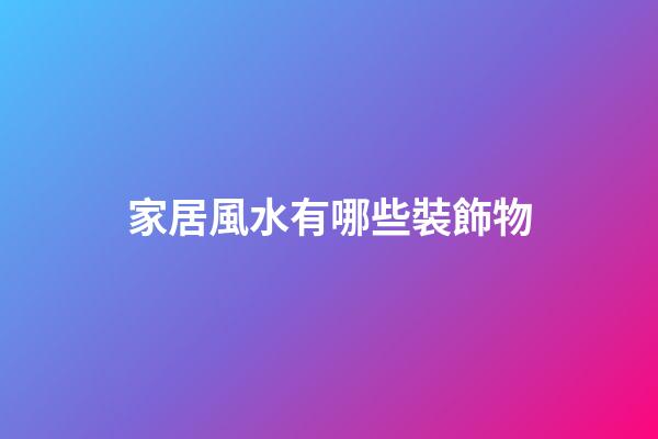 家居風水有哪些裝飾物