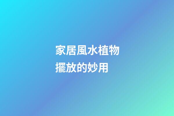 家居風水植物擺放的妙用