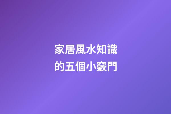家居風水知識的五個小竅門