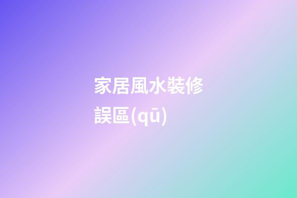 家居風水裝修誤區(qū)