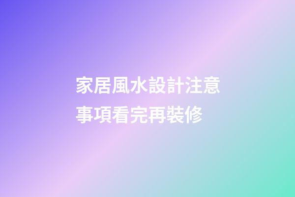 家居風水設計注意事項看完再裝修