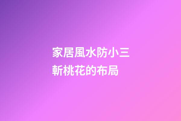 家居風水防小三斬桃花的布局