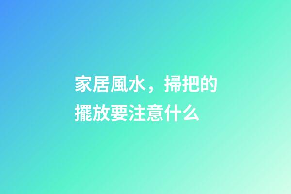 家居風水，掃把的擺放要注意什么