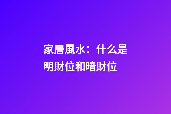家居風水：什么是明財位和暗財位