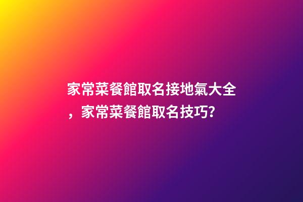 家常菜餐館取名接地氣大全，家常菜餐館取名技巧？-第1張-店鋪起名-玄機派