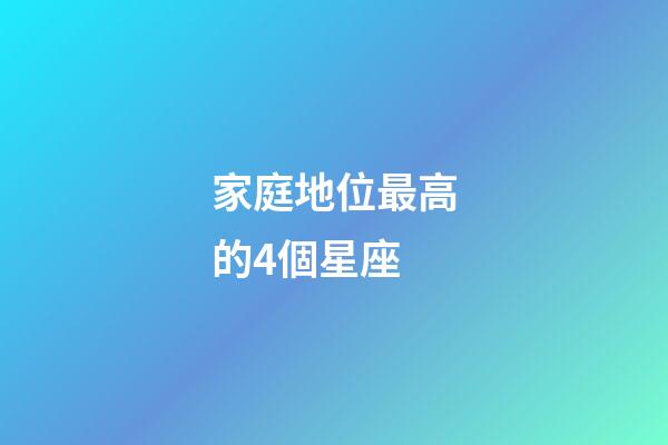家庭地位最高的4個星座-第1張-星座運勢-玄機派