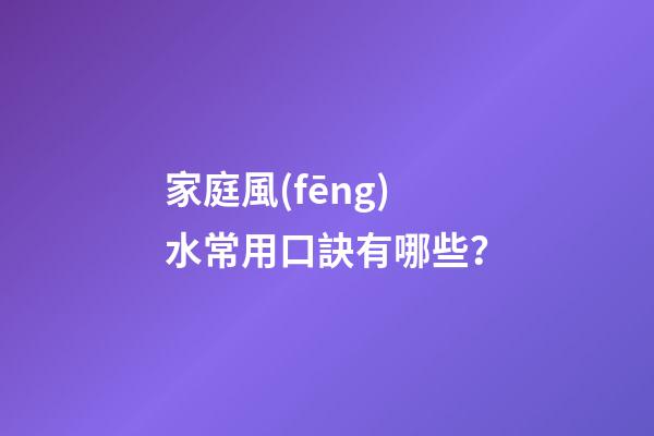 家庭風(fēng)水常用口訣有哪些？