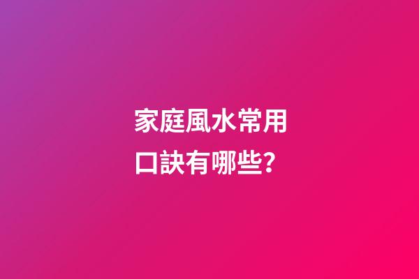 家庭風水常用口訣有哪些？