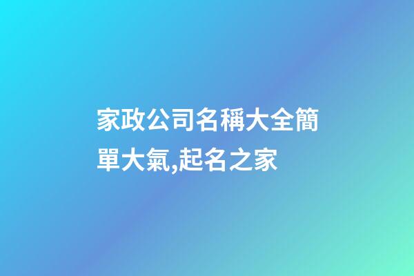 家政公司名稱大全簡單大氣,起名之家-第1張-公司起名-玄機派