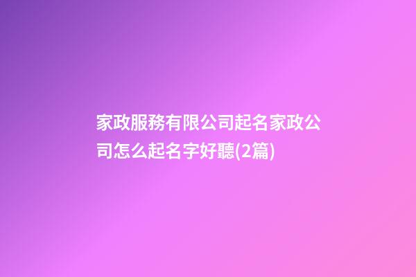 家政服務有限公司起名家政公司怎么起名字好聽(2篇)-第1張-公司起名-玄機派