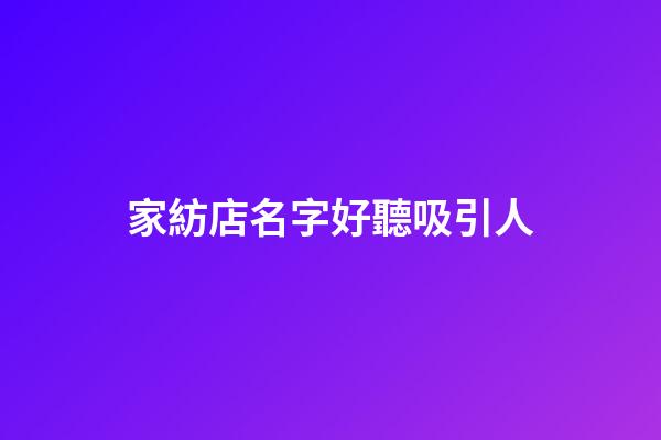 家紡店名字好聽吸引人
