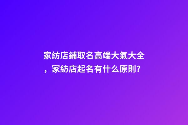家紡店鋪取名高端大氣大全，家紡店起名有什么原則？-第1張-店鋪起名-玄機派