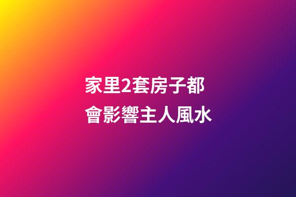 家里2套房子都會影響主人風水