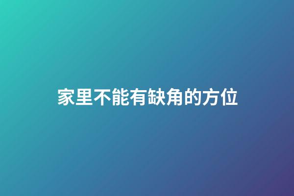 家里不能有缺角的方位