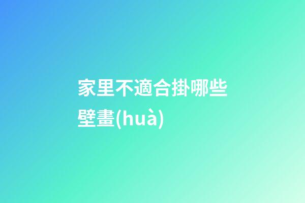 家里不適合掛哪些壁畫(huà)
