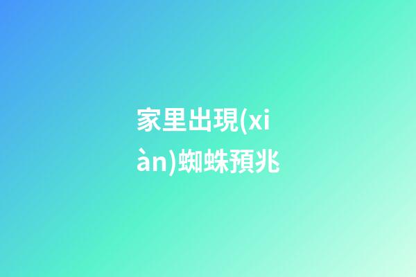 家里出現(xiàn)蜘蛛預兆