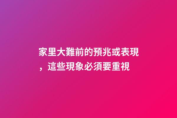 家里大難前的預兆或表現，這些現象必須要重視
