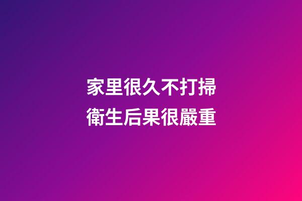 家里很久不打掃衛生后果很嚴重