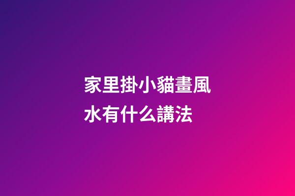 家里掛小貓畫風水有什么講法