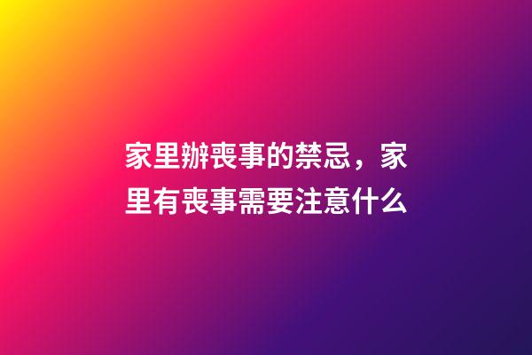 家里辦喪事的禁忌，家里有喪事需要注意什么