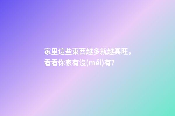 家里這些東西越多就越興旺，看看你家有沒(méi)有？