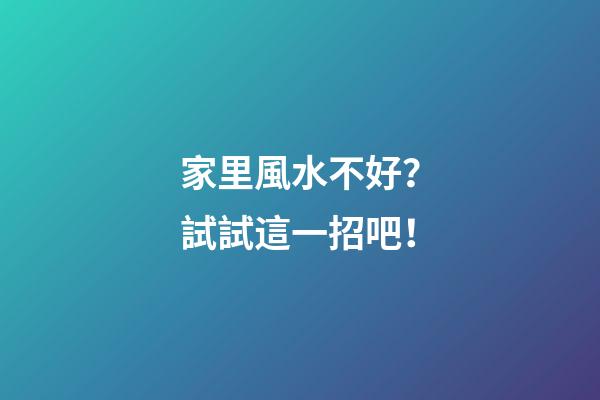家里風水不好？試試這一招吧！