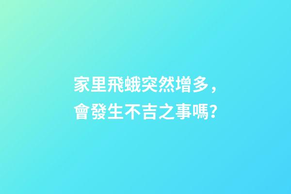家里飛蛾突然增多，會發生不吉之事嗎？