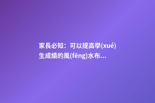 家長必知：可以提高學(xué)生成績的風(fēng)水布局