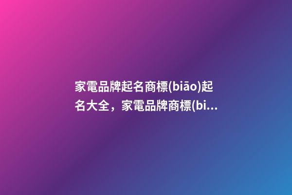 家電品牌起名商標(biāo)起名大全，家電品牌商標(biāo)起名怎么起？-第1張-商標(biāo)起名-玄機(jī)派