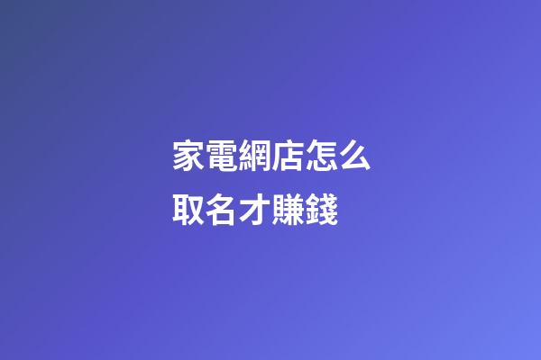 家電網店怎么取名才賺錢-第1張-店鋪起名-玄機派