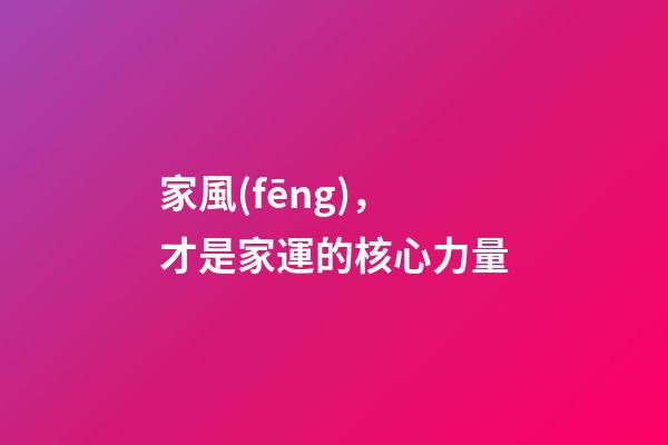 家風(fēng)，才是家運的核心力量