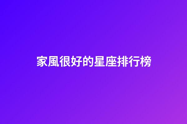 家風很好的星座排行榜-第1張-星座運勢-玄機派