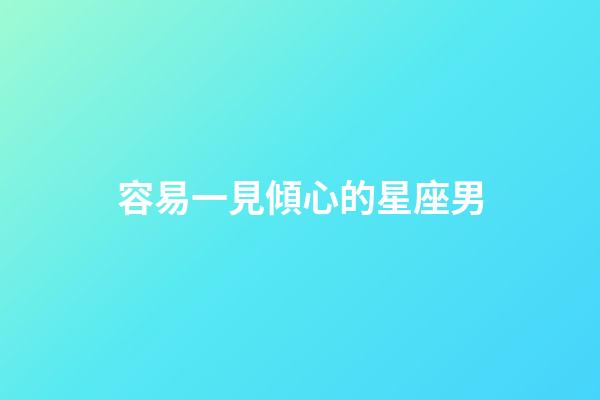 容易一見傾心的星座男-第1張-星座運勢-玄機派