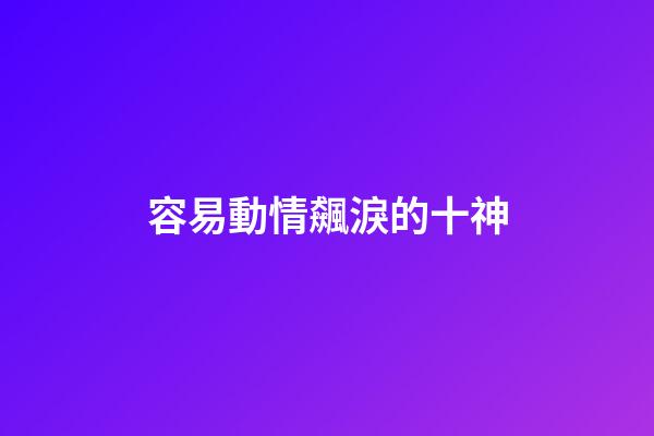 容易動情飆淚的十神