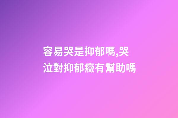 容易哭是抑郁嗎,哭泣對抑郁癥有幫助嗎-第1張-觀點-玄機派
