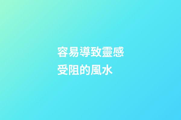 容易導致靈感受阻的風水