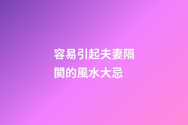 容易引起夫妻隔閡的風水大忌
