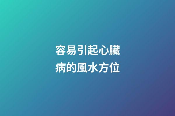 容易引起心臟病的風水方位