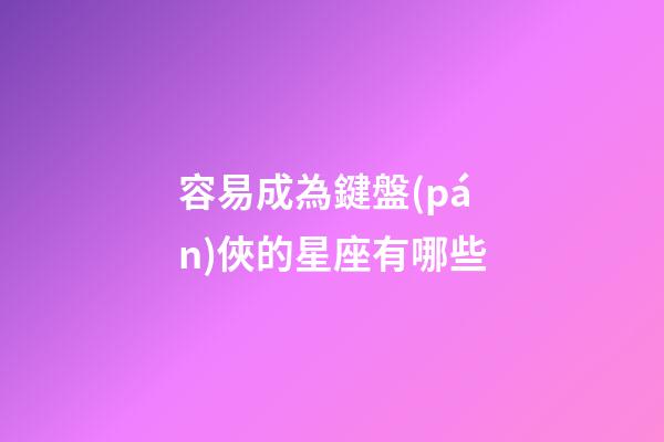 容易成為鍵盤(pán)俠的星座有哪些