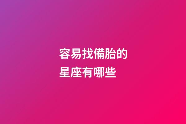 容易找備胎的星座有哪些-第1張-星座運勢-玄機派