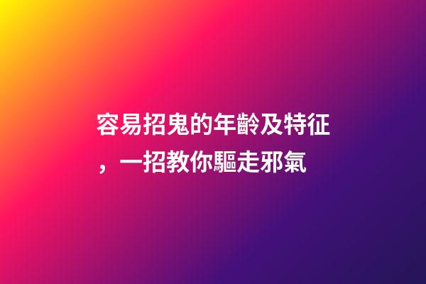 容易招鬼的年齡及特征，一招教你驅走邪氣
