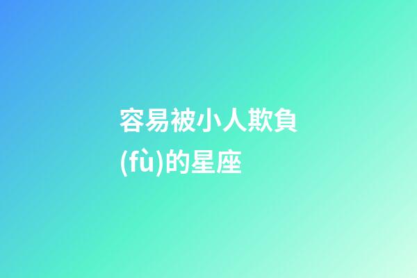 容易被小人欺負(fù)的星座-第1張-星座運(yùn)勢(shì)-玄機(jī)派