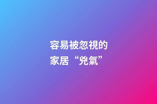 容易被忽視的家居“兇氣”