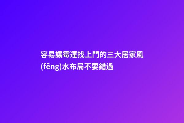 容易讓霉運找上門的三大居家風(fēng)水布局不要錯過
