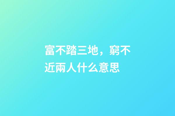 富不踏三地，窮不近兩人什么意思